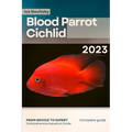 Blood Parrot Cichlid: From Novice to Expert. Comprehensive Aquarium Fish Guide