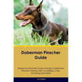 Doberman Pinscher Guide Doberman Pinscher Guide Includes: Doberman Pinscher Training, Diet, Socializing, Care, Grooming, and More