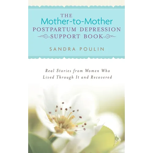 The Mother-to-Mother Postpartum Depression Support Book: Real Stories from Women Who Lived Through It and Recovered
