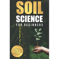 Soil Science for Beginners: Embracing Sustainable Practices for Healthy Soil and Abundant Harvests is simple