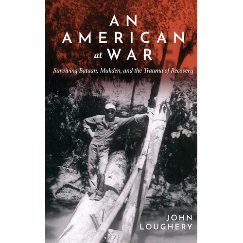 An American at War: Surviving Bataan, Mukden, and the Trauma of Recovery