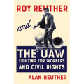 Roy Reuther and the UAW: Fighting for Workers and Civil Rights