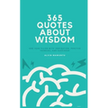 365 Quotes About Wisdom: One year filled with inspiration, positive thinking, and happiness
