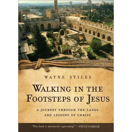 Walking in the Footsteps of Jesus: A Journey Through the Lands and Lessons of Christ