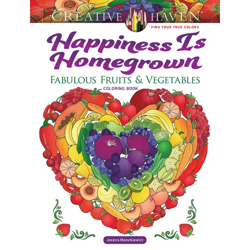 Creative Haven Happiness Is Homegrown: Fabulous Fruits & Vegetables Coloring Book