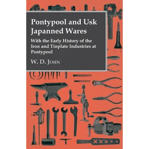 Pontypool And Usk Japanned Wares - With The Early History Of The Iron And Tinplate Industries At Pontypool