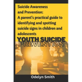 Suicide Awareness and Prevention: A parent's practical guide to identifying and spotting suicide signs in children and adolescents
