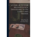 Letters of Fyodor Michailovitch Dostoevsky to His Family and Friends