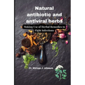 Natural antibiotic and antiviral herbs: Making Use of Herbal Remedies to Fight Infections