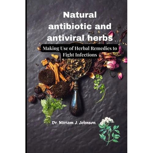 Natural antibiotic and antiviral herbs: Making Use of Herbal Remedies to Fight Infections