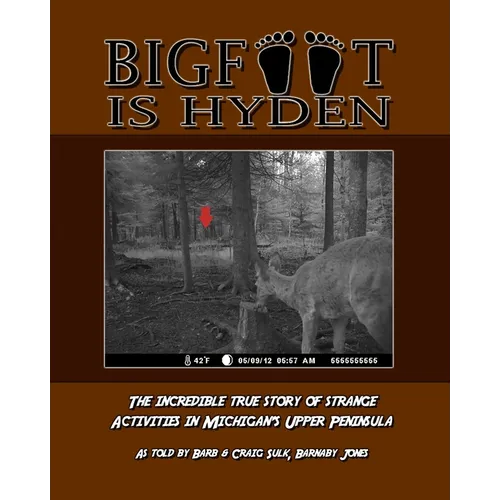 Bigfoot is Hyden: The incredible true story of strange activities in Michigan's Upper Peninsula