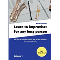 Learn to improvise: For any busy person who plays the saxophone, clarinet, flute, or other instrument. Less-is-more approach. Volume 1