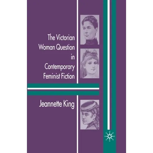 The Victorian Woman Question in Contemporary Feminist Fiction