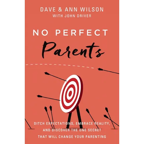 No Perfect Parents: Ditch Expectations, Embrace Reality, and Discover the One Secret That Will Change Your Parenting