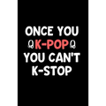 Once You K-Pop You Can't K-Stop: Perfect Gift Idea for the K-Pop Music Fan! Buy Yours Today!