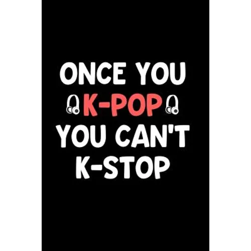 Once You K-Pop You Can't K-Stop: Perfect Gift Idea for the K-Pop Music Fan! Buy Yours Today!
