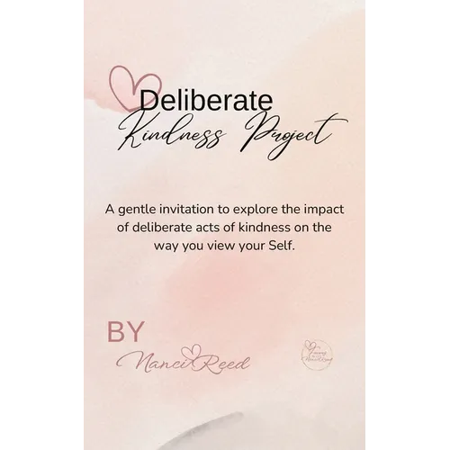 Deliberate Kindness Project: A Gentle Invitation to Explore the Impact of Deliberate Acts of Kindness on the Way You View Your Self