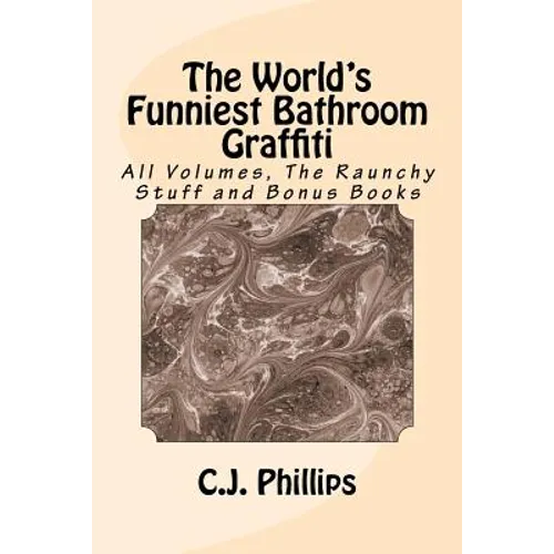The World's Funniest Bathroom Graffiti: All Volumes, The Raunchy Stuff and Bonus Books