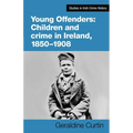 Young Offenders: Children and Crime in Ireland, 1850-1908