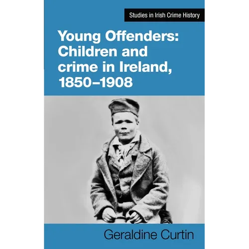 Young Offenders: Children and Crime in Ireland, 1850-1908