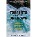 Torrents as Yet Unknown: Daring Whitewater Ventures Into the World's Great River Gorges