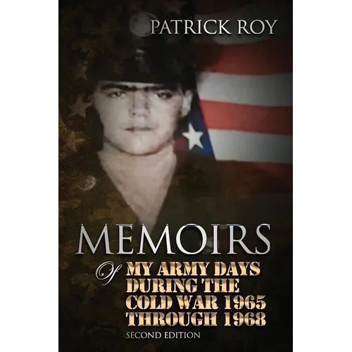 MEMOIRS of My Army Days During the Cold War 1965 Through 1968