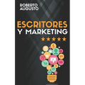 Escritores Y Marketing: Cómo vender más libros y convertirte en un escritor de éxito