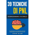 Pnl - 39 Tecniche, Modelli E Strategie Pnl Per Cambiare La Tua Vita E Quella Degli Altri: 39 Tecniche Basiche E Avanzate Di Programmazione Neuro-Lingu