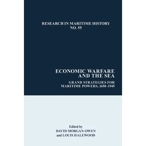 Economic Warfare and the Sea: Grand Strategies for Maritime Powers, 1650-1945