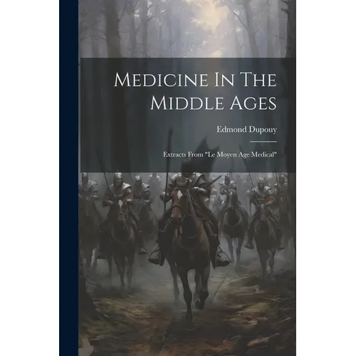Medicine In The Middle Ages: Extracts From "le Moyen Age Medical"