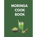 Moringa Cook Book: "Delicious and Nutritious Recipes to Supercharge Your Health with Moringa!"