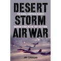 Desert Storm Air War: The Aerial Campaign Against Saddam's Iraq in the 1991 Gulf War