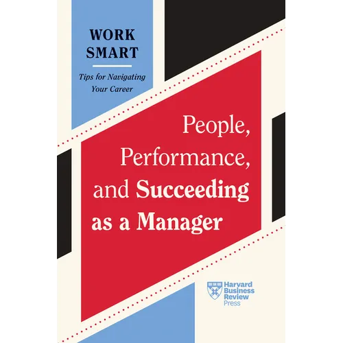 People, Performance, and Succeeding as a Manager (HBR Work Smart Series)