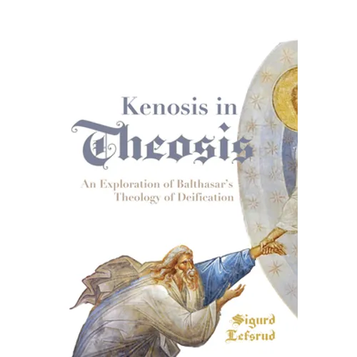 Kenosis in Theosis: An Exploration of Balthasar's Theology of Deification