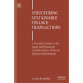Structuring Sustainable Finance Transactions: A Practical Guide to the Legal and Financial Considerations of Green Finance Instruments