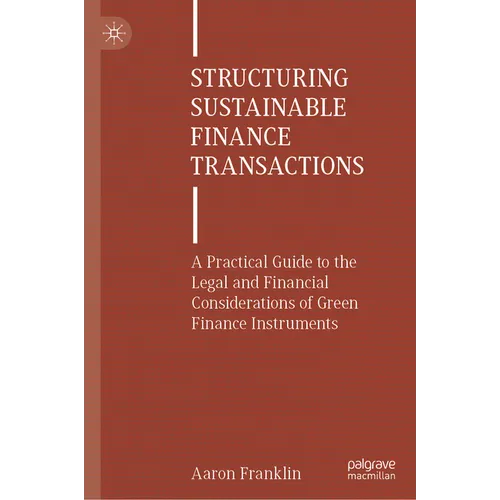 Structuring Sustainable Finance Transactions: A Practical Guide to the Legal and Financial Considerations of Green Finance Instruments