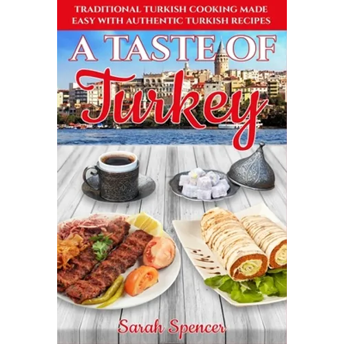 A Taste of Turkey: Turkish Cooking Made Easy with Authentic Turkish Recipes ***BLACK AND WHITE EDITION***