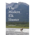 The Modern Elk Hunter: A Contemporary Guide to Planning a Western Hunt