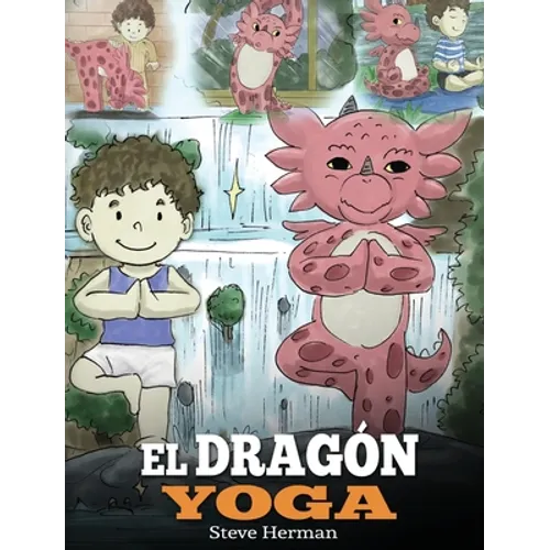El Dragón Yoga: (The Yoga Dragon). Enseña a tu dragón a practicar yoga. Un lindo cuento infantil para enseñar a los niños el poder del yoga para forta