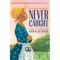 Never Caught, the Story of Ona Judge: George and Martha Washington's Courageous Slave Who Dared to Run Away; Young Readers Edition