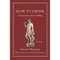 How to Drink: A Classical Guide to the Art of Imbibing