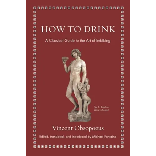 How to Drink: A Classical Guide to the Art of Imbibing