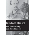 Die Entstehung des Dieselmotors: Nachdruck der Originalausgabe von 1913. Mit 83 Textfiguren und 3 Tafeln
