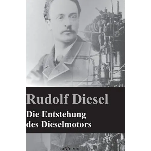 Die Entstehung des Dieselmotors: Nachdruck der Originalausgabe von 1913. Mit 83 Textfiguren und 3 Tafeln