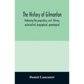 The history of Gilmanton, embracing the proprietary, civil, literary, ecclesiastical, biographical, genealogical, and miscellaneous history, from the
