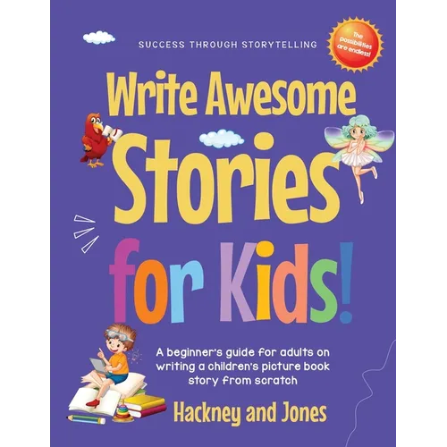 Write Awesome Stories for Kids: A Beginner's Guide for Adults on Writing a Children's Picture Book Story from Scratch (Early Years Workbook)