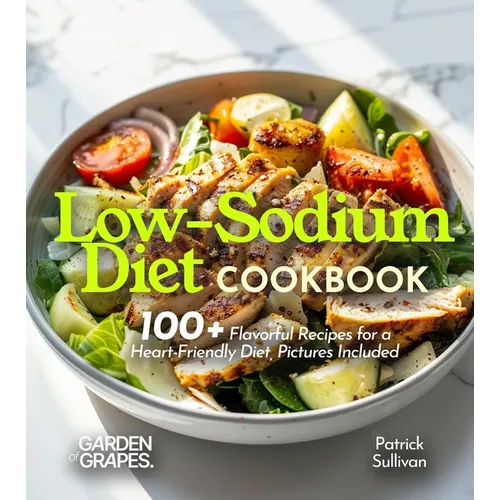 Low-Sodium Diet Cookbook: 100+ Flavorful Recipes for a Heart-Friendly Diet, Pictures Included