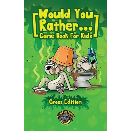Would You Rather Game Book for Kids (Gross Edition): 200+ Totally Gross, Disgusting, Crazy and Hilarious Scenarios the Whole Family Will Love!