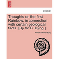 Thoughts on the First Rainbow, in Connection with Certain Geological Facts. [by W. B. Byng.]