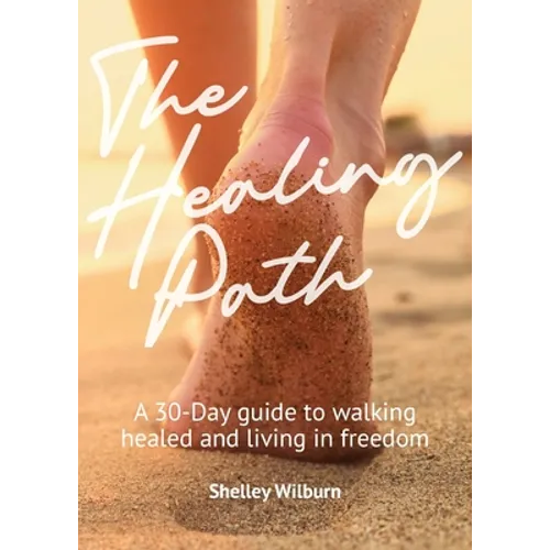 The Healing Path: A 30-Day Guide to Walking Healed and Living in Freedom